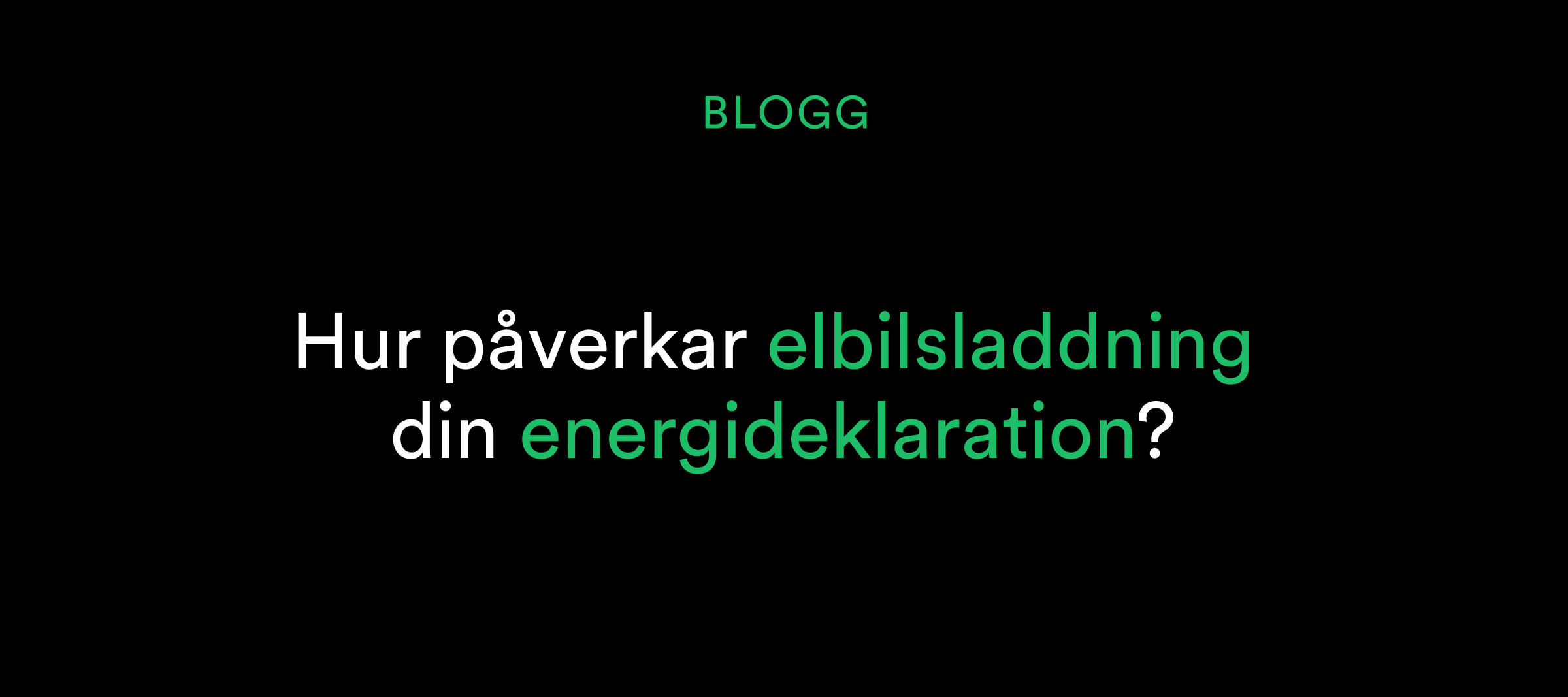 Svart bakgrund med svensk text: Hur påverkar elbilsladdning din energideklaration? i vitt och grönt.